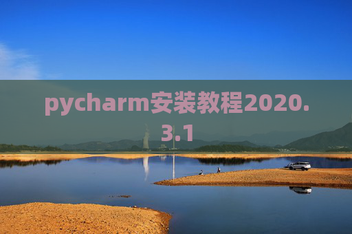 pycharm安装教程2020.3.1 pycharm安装教程2020.3.1